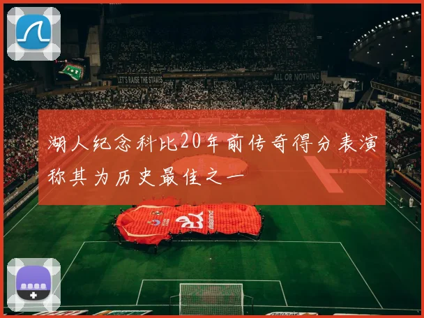 湖人纪念科比20年前传奇得分表演称其为历史最佳之一