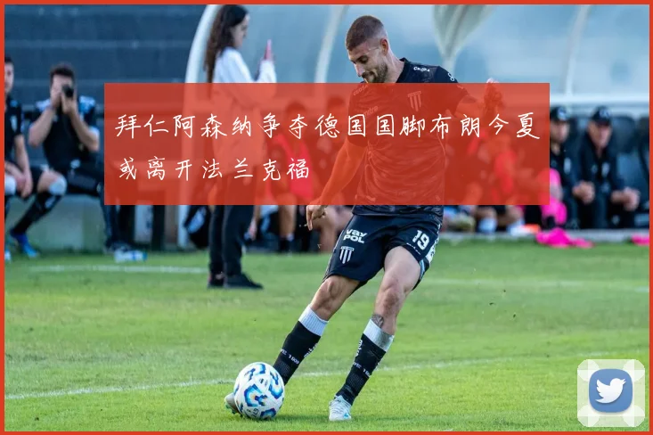 拜仁阿森纳争夺德国国脚布朗今夏或离开法兰克福